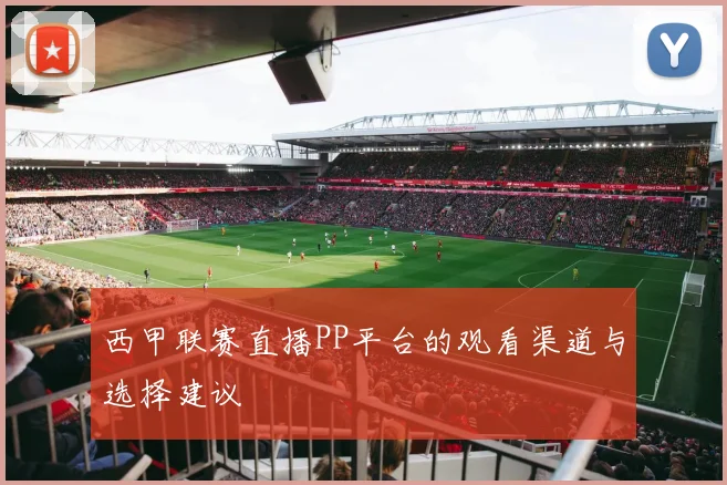 西甲联赛直播PP平台的观看渠道与选择建议