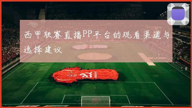 西甲联赛直播PP平台的观看渠道与选择建议